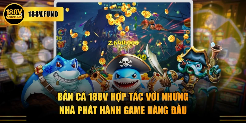Bắn cá 188V hợp tác với những nhà phát hành game hàng đầu